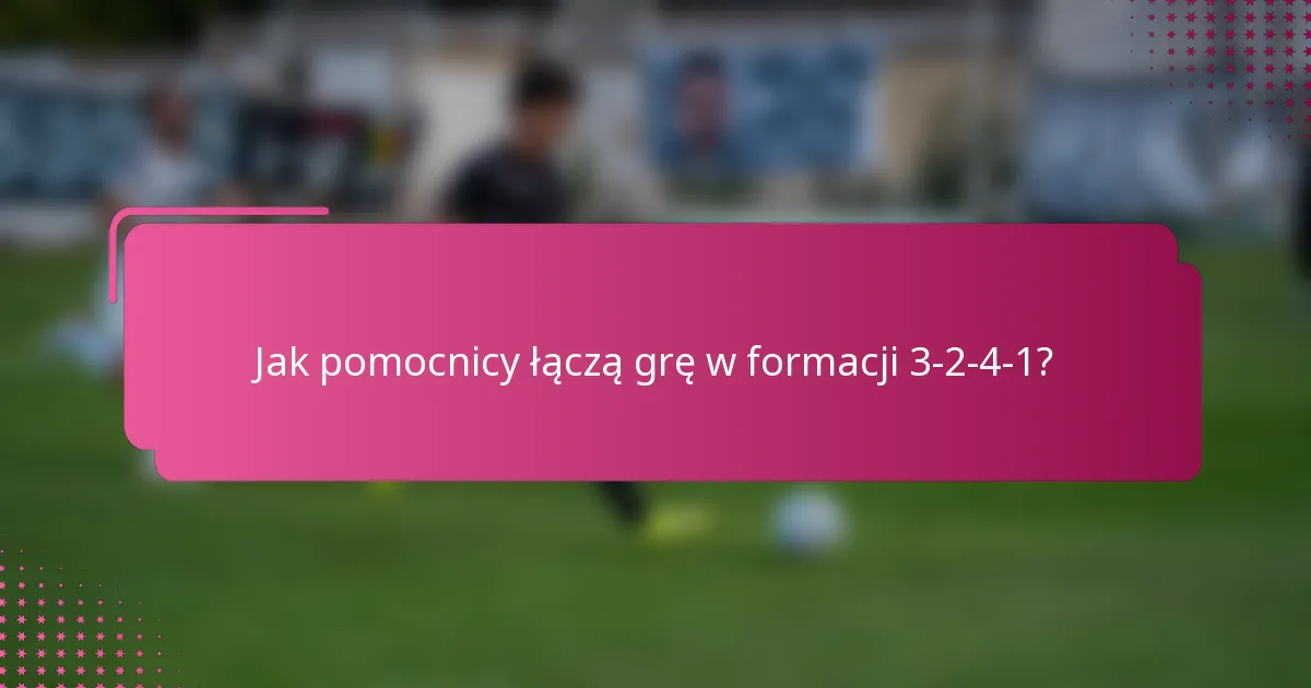 Jak pomocnicy łączą grę w formacji 3-2-4-1?