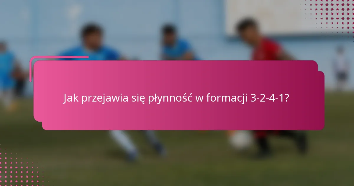 Jak przejawia się płynność w formacji 3-2-4-1?