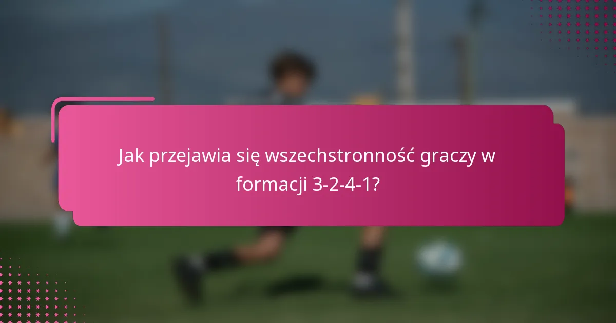 Jak przejawia się wszechstronność graczy w formacji 3-2-4-1?