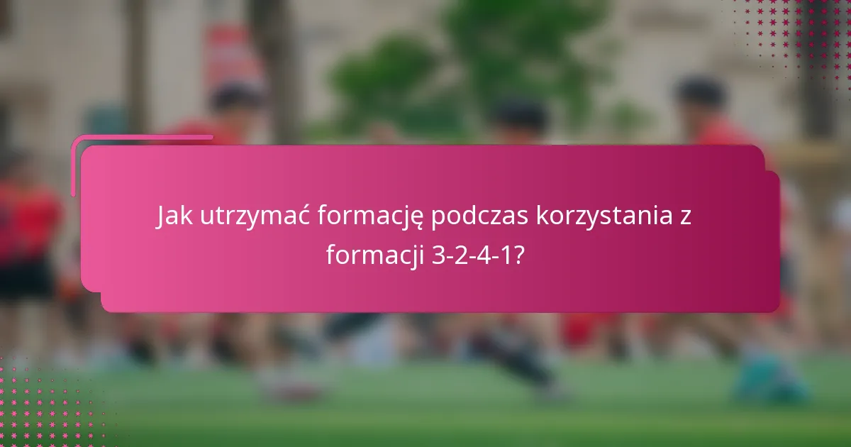 Jak utrzymać formację podczas korzystania z formacji 3-2-4-1?