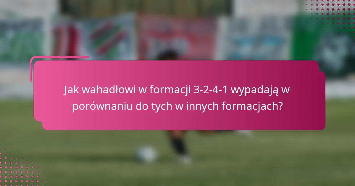 Jak wahadłowi w formacji 3-2-4-1 wypadają w porównaniu do tych w innych formacjach?