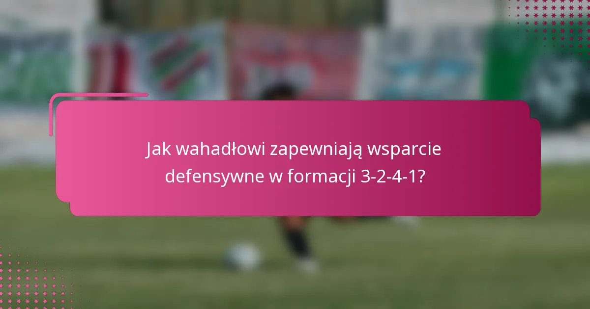 Jak wahadłowi zapewniają wsparcie defensywne w formacji 3-2-4-1?