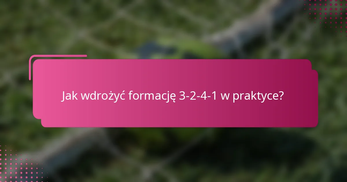 Jak wdrożyć formację 3-2-4-1 w praktyce?