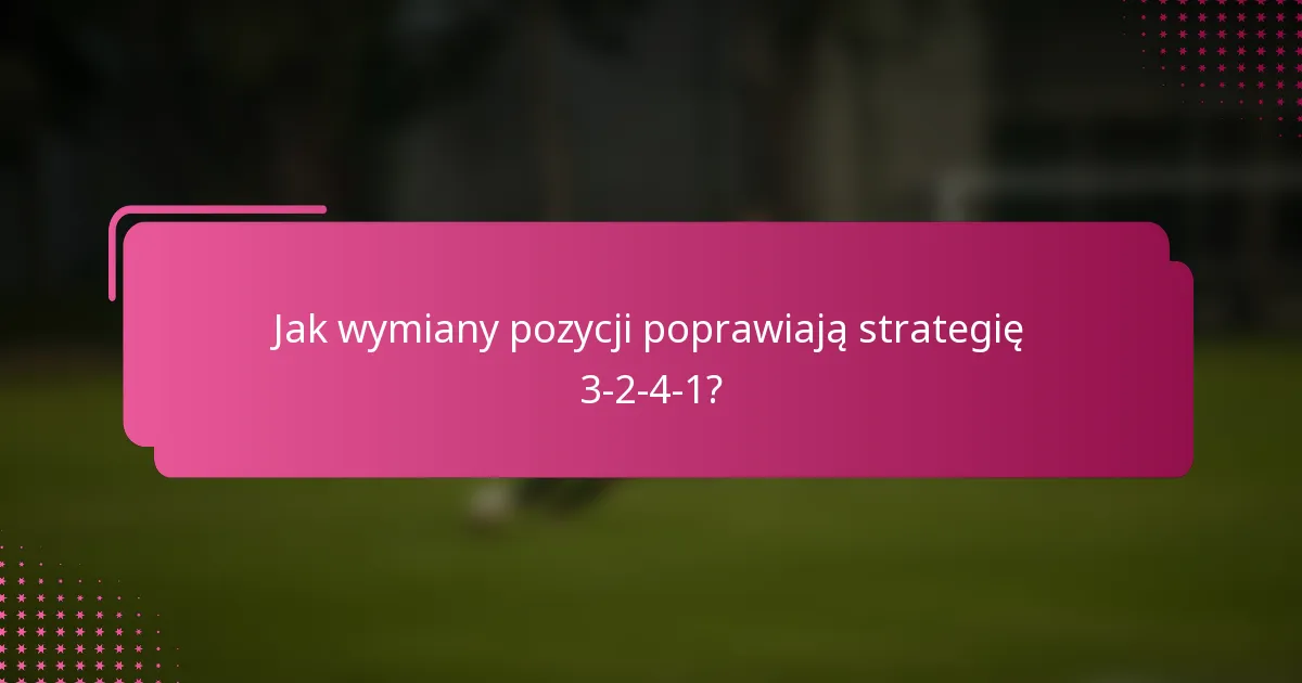 Jak wymiany pozycji poprawiają strategię 3-2-4-1?