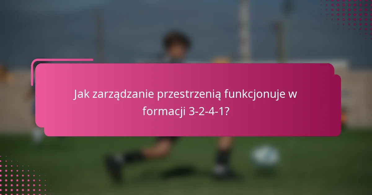 Jak zarządzanie przestrzenią funkcjonuje w formacji 3-2-4-1?