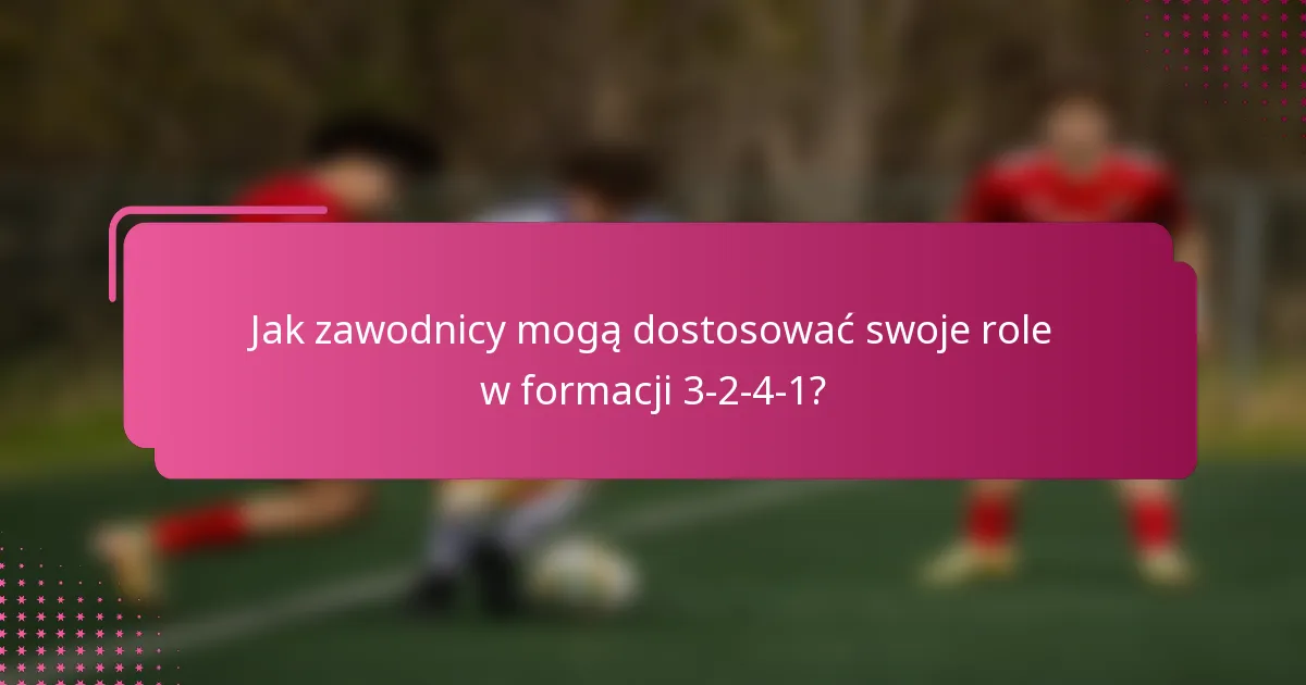 Jak zawodnicy mogą dostosować swoje role w formacji 3-2-4-1?