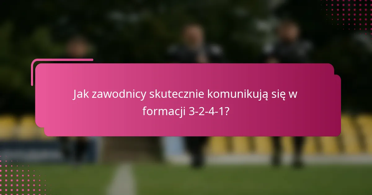 Jak zawodnicy skutecznie komunikują się w formacji 3-2-4-1?