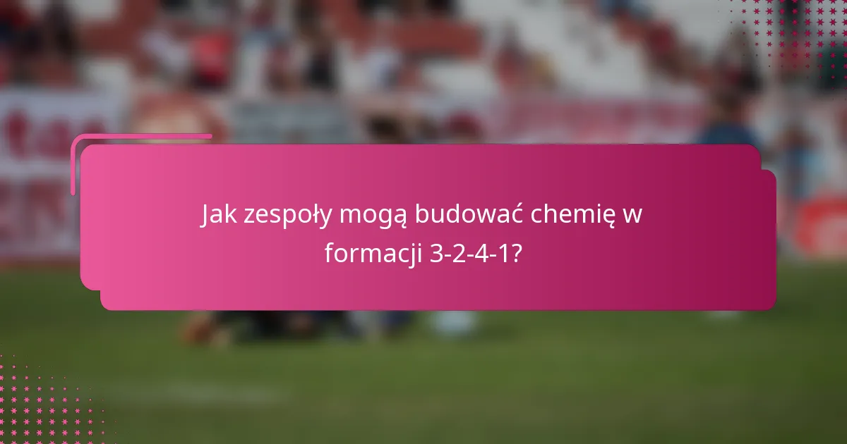 Jak zespoły mogą budować chemię w formacji 3-2-4-1?