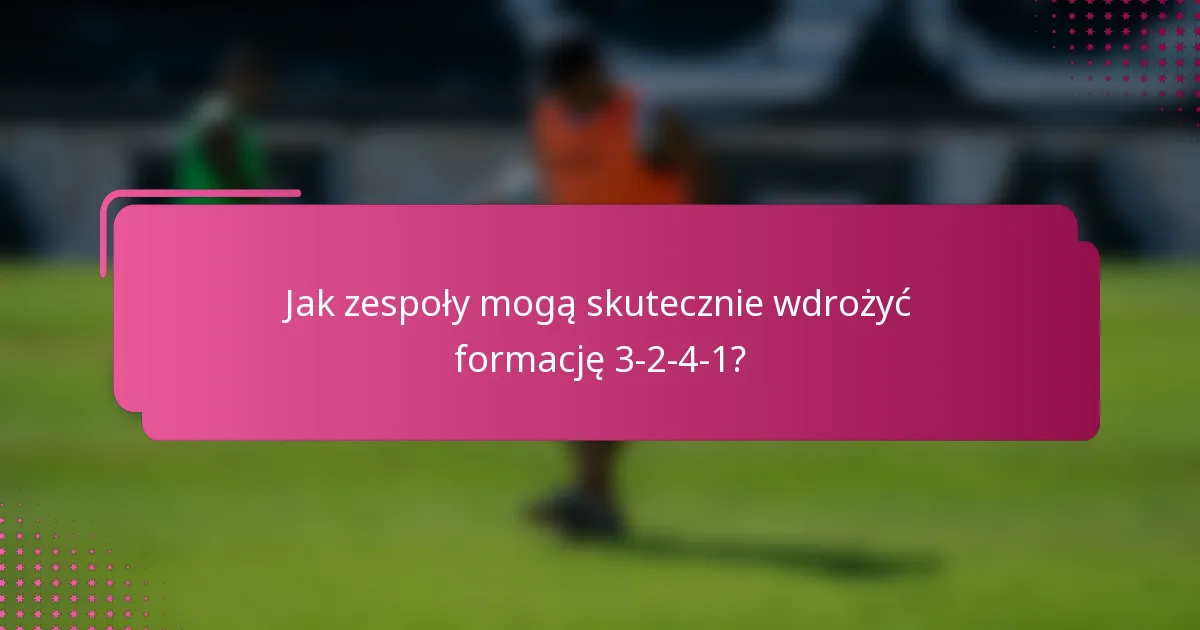 Jak zespoły mogą skutecznie wdrożyć formację 3-2-4-1?