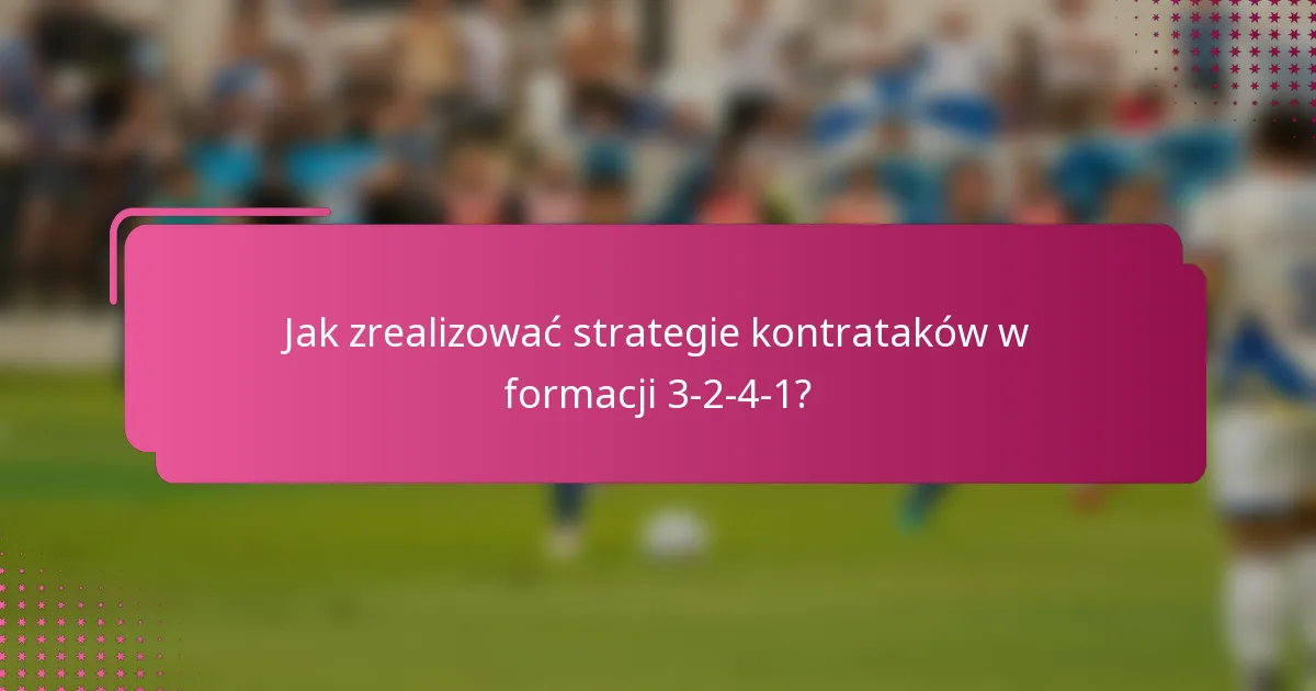 Jak zrealizować strategie kontrataków w formacji 3-2-4-1?