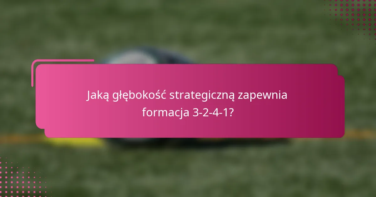 Jaką głębokość strategiczną zapewnia formacja 3-2-4-1?