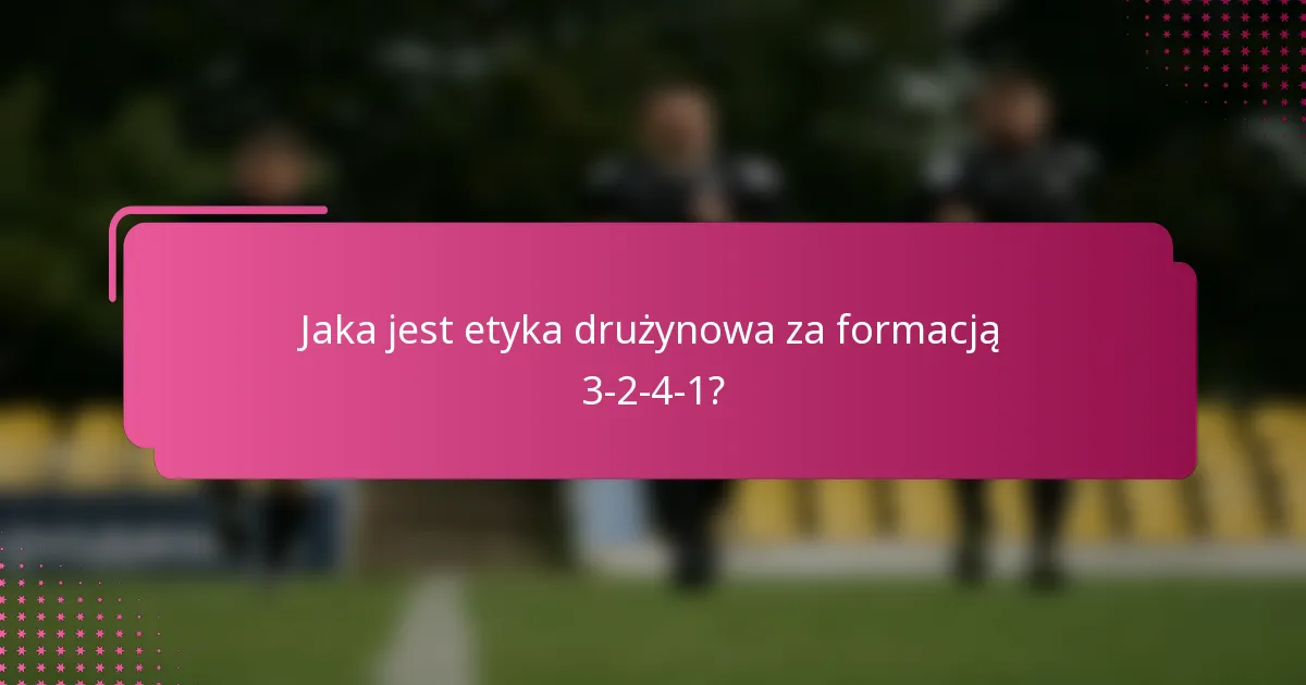 Jaka jest etyka drużynowa za formacją 3-2-4-1?