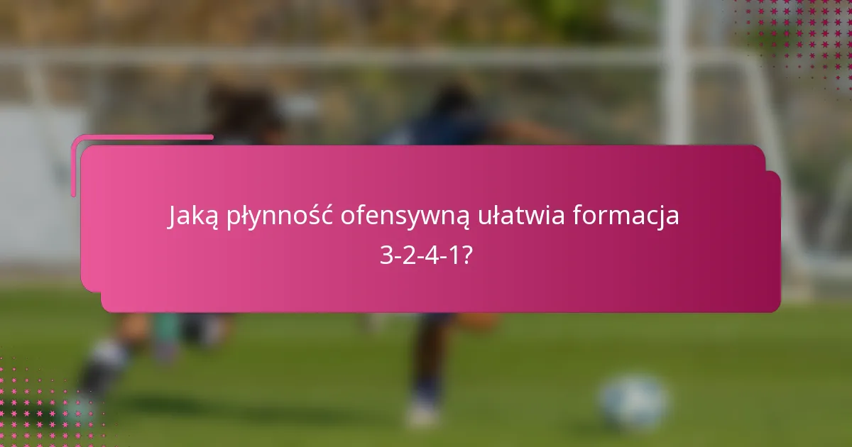 Jaką płynność ofensywną ułatwia formacja 3-2-4-1?