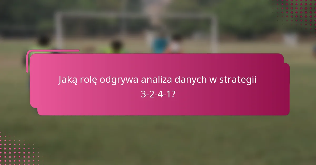 Jaką rolę odgrywa analiza danych w strategii 3-2-4-1?
