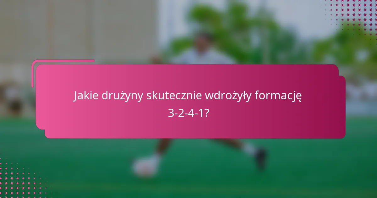 Jakie drużyny skutecznie wdrożyły formację 3-2-4-1?