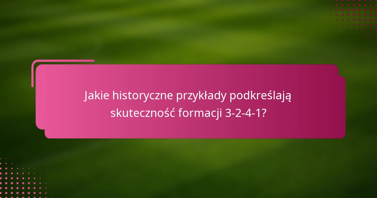 Jakie historyczne przykłady podkreślają skuteczność formacji 3-2-4-1?