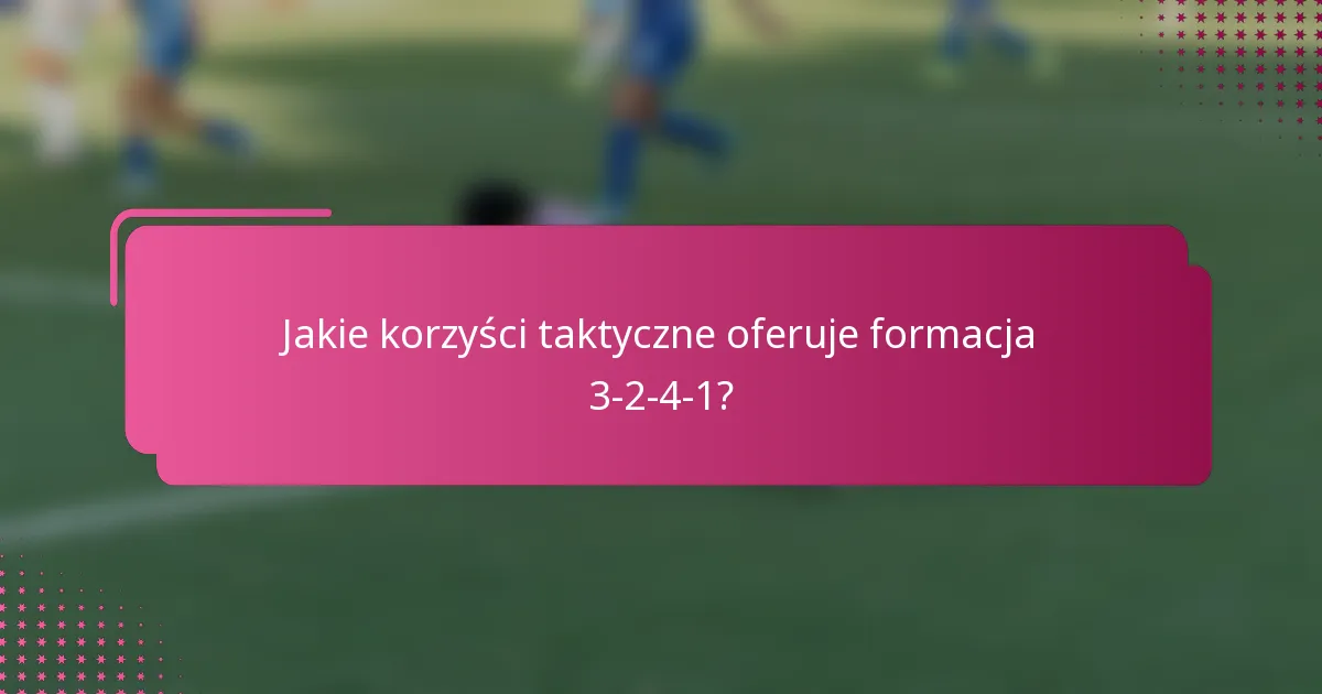 Jakie korzyści taktyczne oferuje formacja 3-2-4-1?