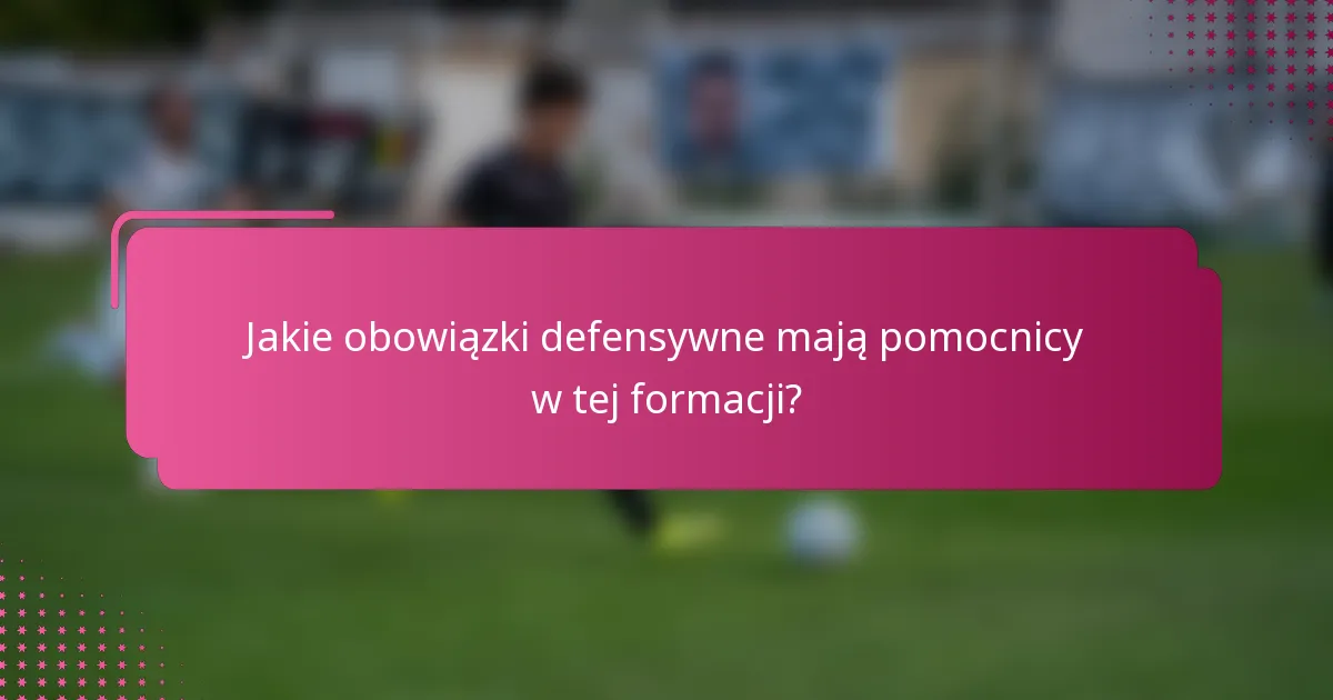 Jakie obowiązki defensywne mają pomocnicy w tej formacji?