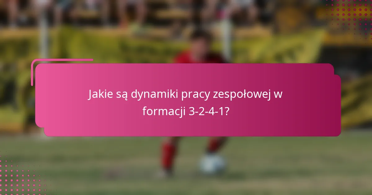Jakie są dynamiki pracy zespołowej w formacji 3-2-4-1?