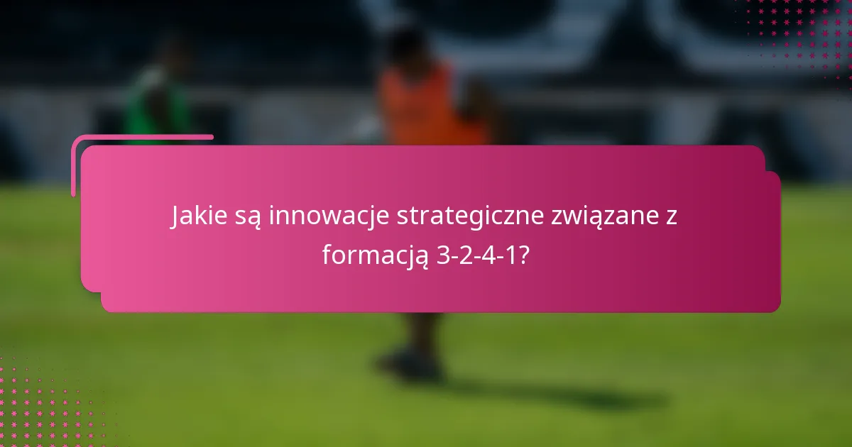 Jakie są innowacje strategiczne związane z formacją 3-2-4-1?