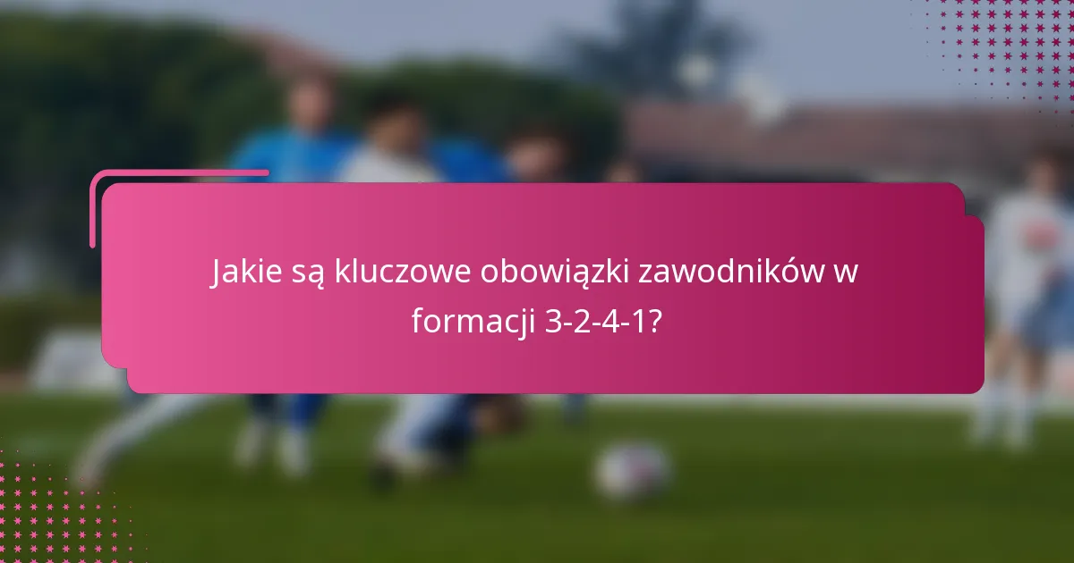 Jakie są kluczowe obowiązki zawodników w formacji 3-2-4-1?