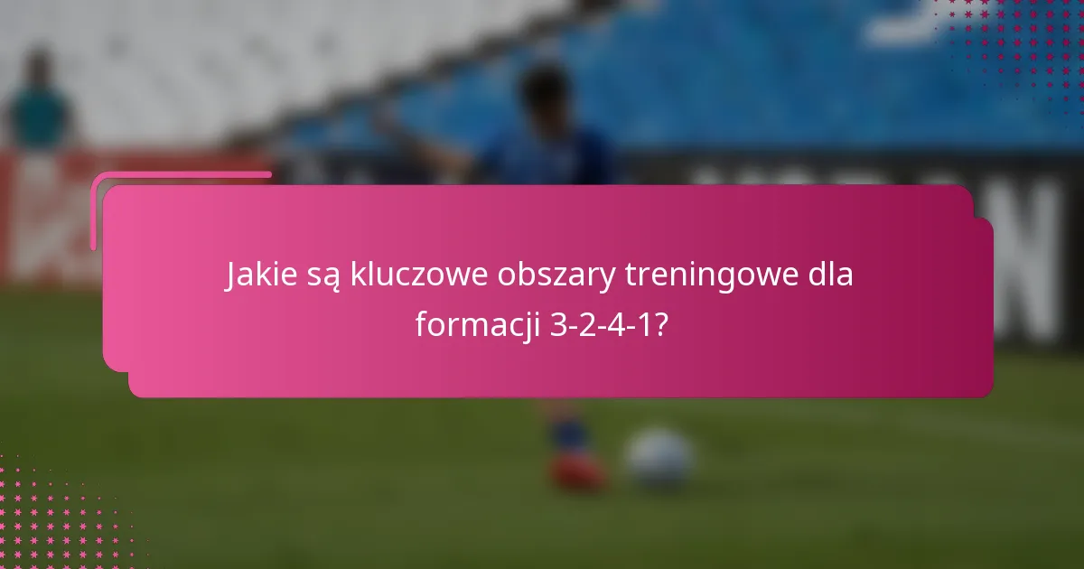 Jakie są kluczowe obszary treningowe dla formacji 3-2-4-1?