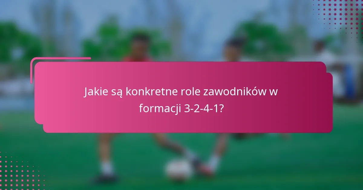 Jakie są konkretne role zawodników w formacji 3-2-4-1?