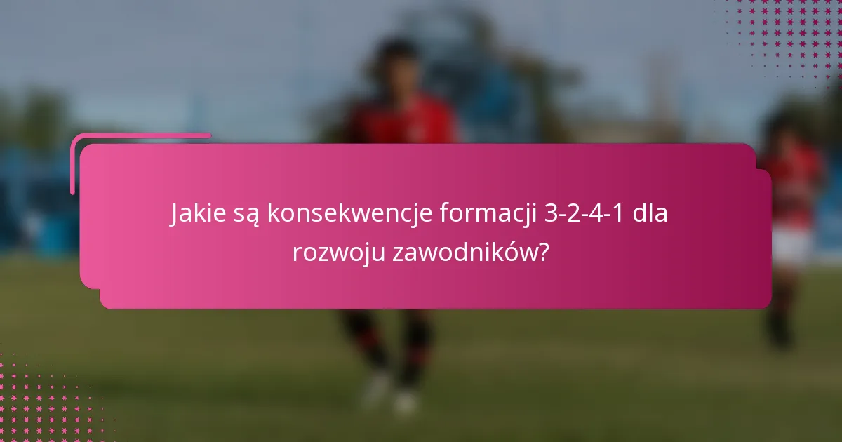 Jakie są konsekwencje formacji 3-2-4-1 dla rozwoju zawodników?