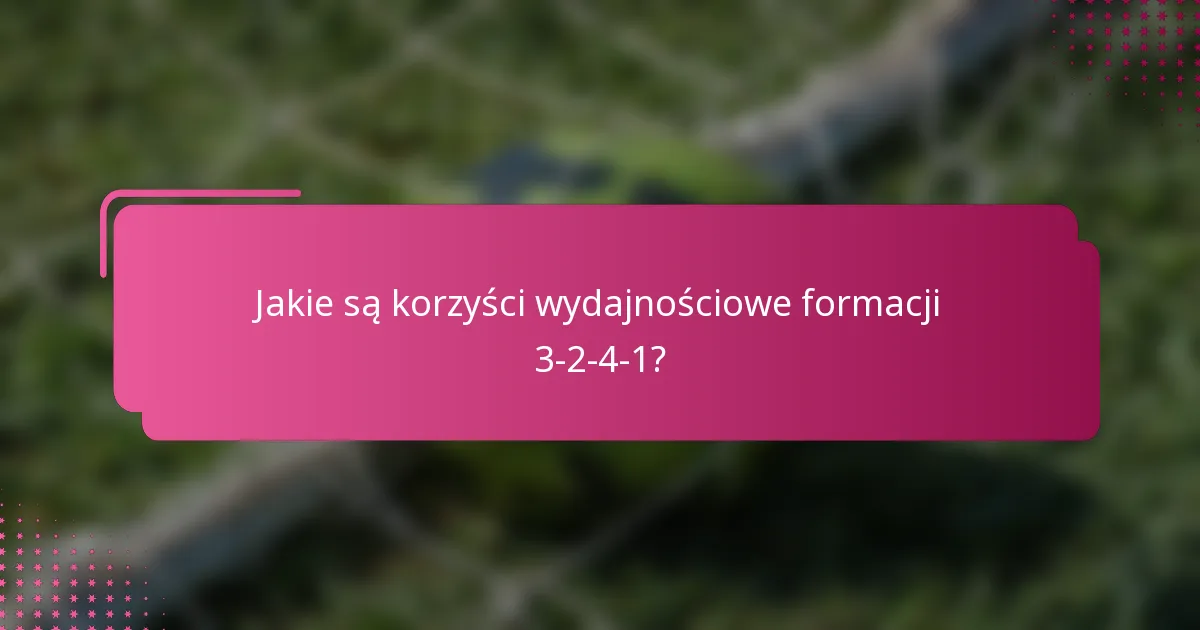 Jakie są korzyści wydajnościowe formacji 3-2-4-1?
