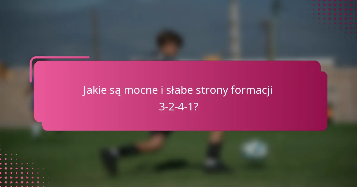 Jakie są mocne i słabe strony formacji 3-2-4-1?