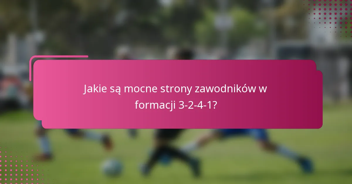 Jakie są mocne strony zawodników w formacji 3-2-4-1?