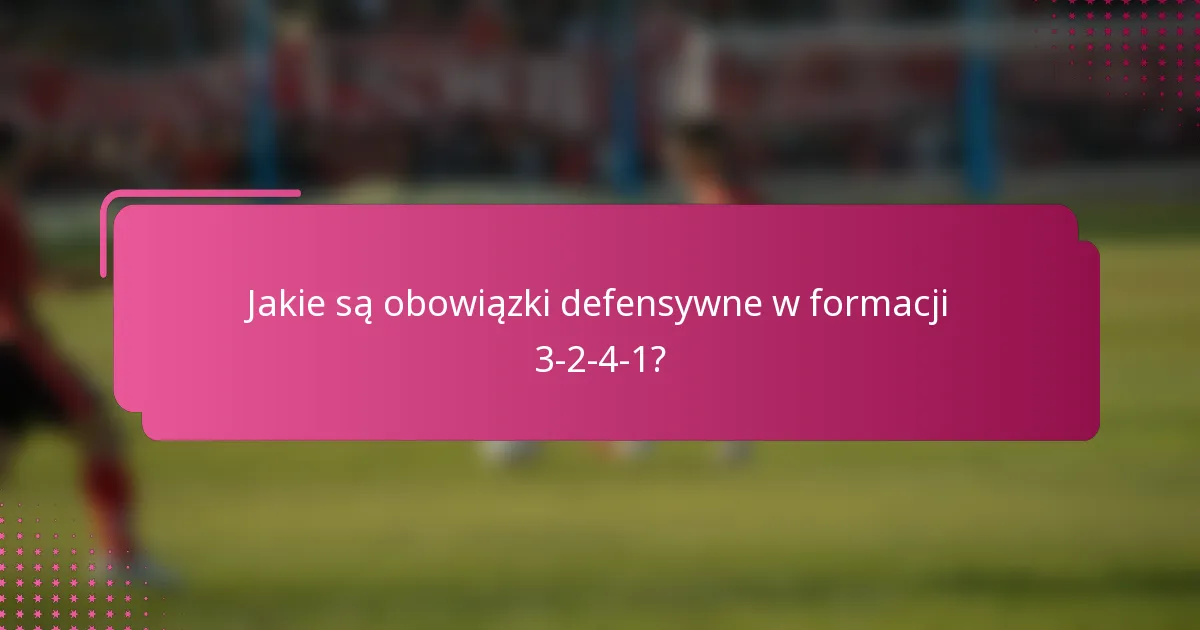 Jakie są obowiązki defensywne w formacji 3-2-4-1?