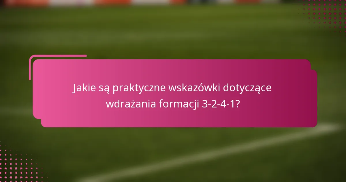 Jakie są praktyczne wskazówki dotyczące wdrażania formacji 3-2-4-1?