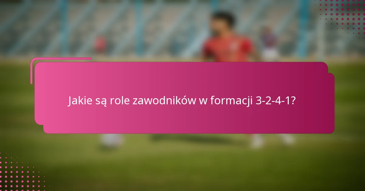 Jakie są role zawodników w formacji 3-2-4-1?