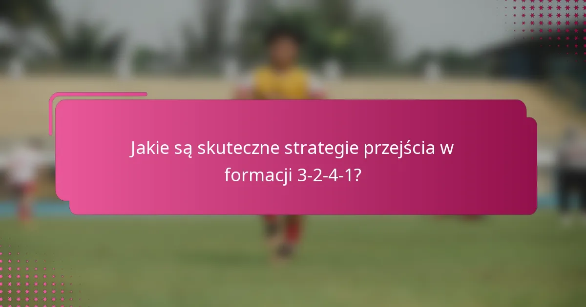 Jakie są skuteczne strategie przejścia w formacji 3-2-4-1?