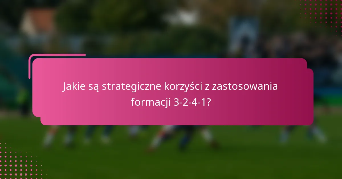 Jakie są strategiczne korzyści z zastosowania formacji 3-2-4-1?