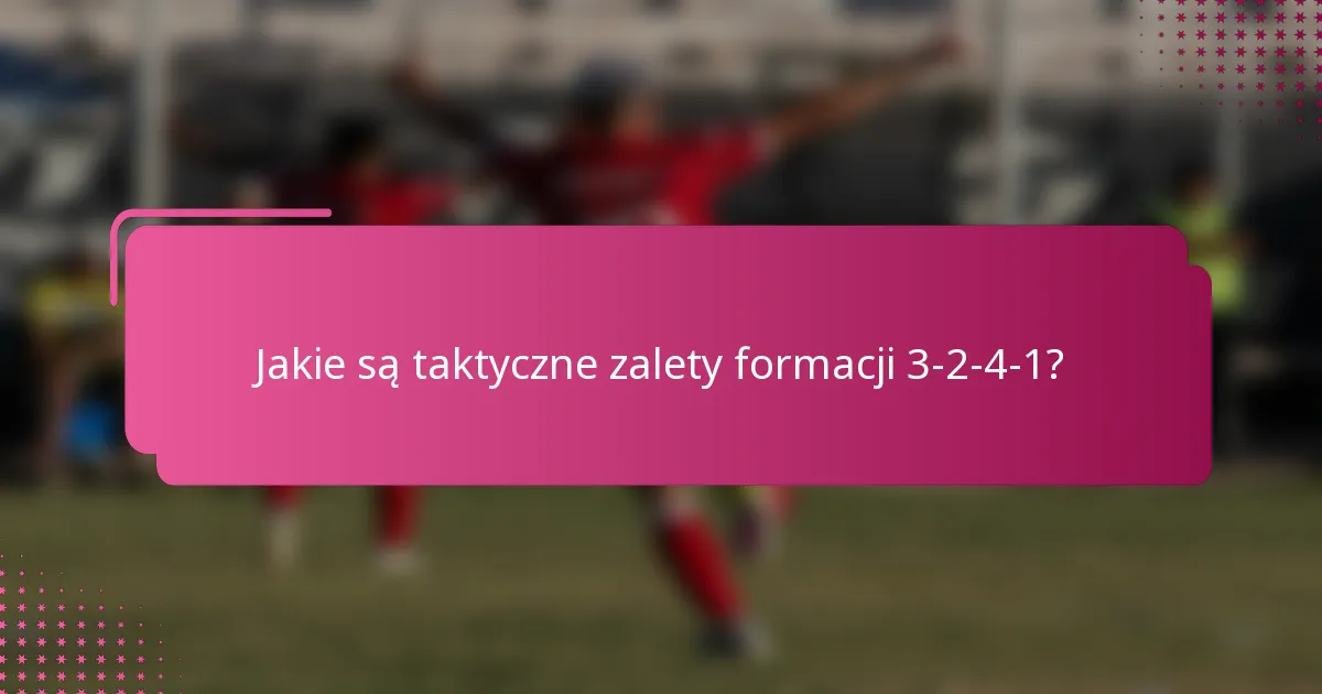 Jakie są taktyczne zalety formacji 3-2-4-1?