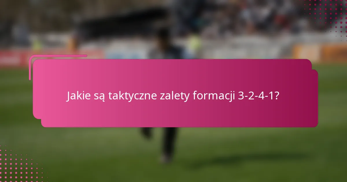 Jakie są taktyczne zalety formacji 3-2-4-1?