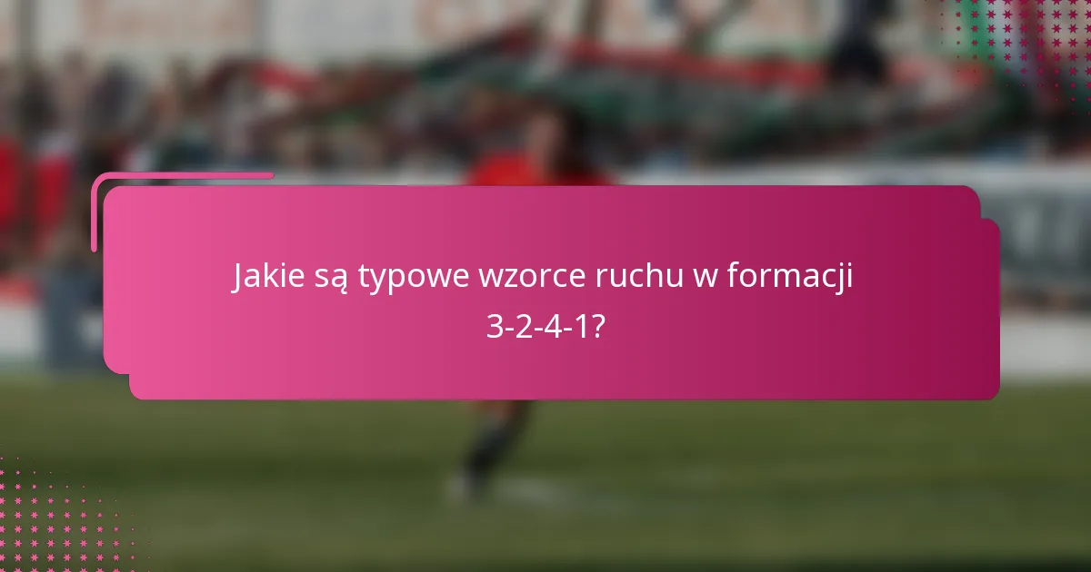 Jakie są typowe wzorce ruchu w formacji 3-2-4-1?