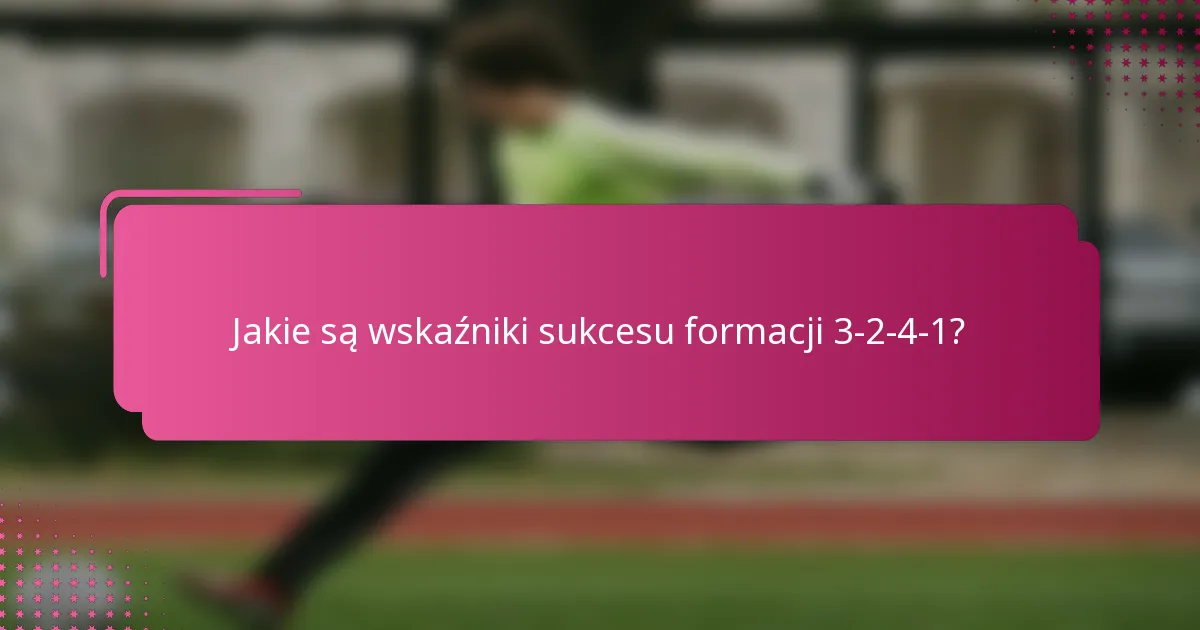 Jakie są wskaźniki sukcesu formacji 3-2-4-1?