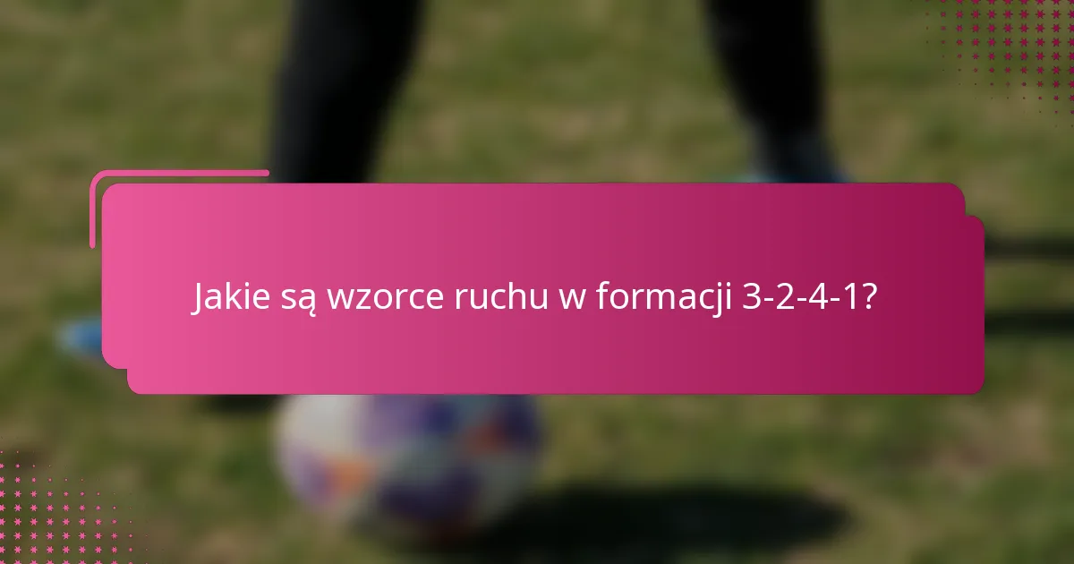 Jakie są wzorce ruchu w formacji 3-2-4-1?