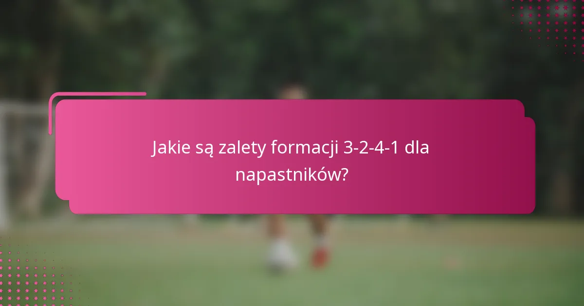 Jakie są zalety formacji 3-2-4-1 dla napastników?