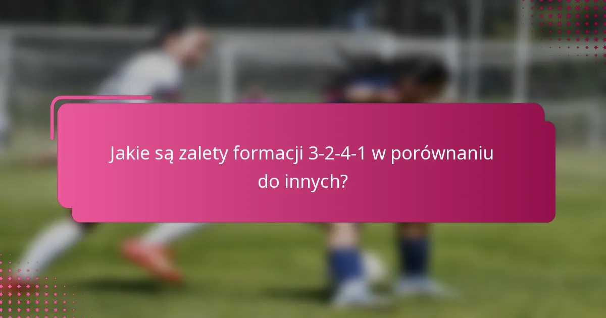 Jakie są zalety formacji 3-2-4-1 w porównaniu do innych?