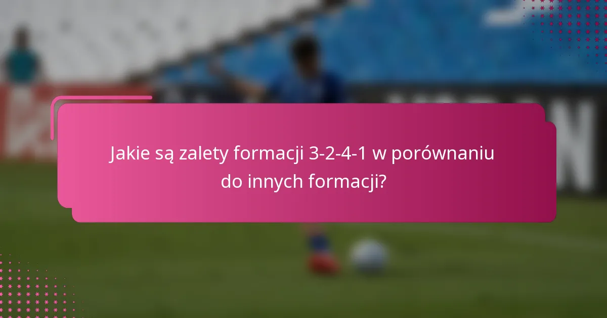 Jakie są zalety formacji 3-2-4-1 w porównaniu do innych formacji?