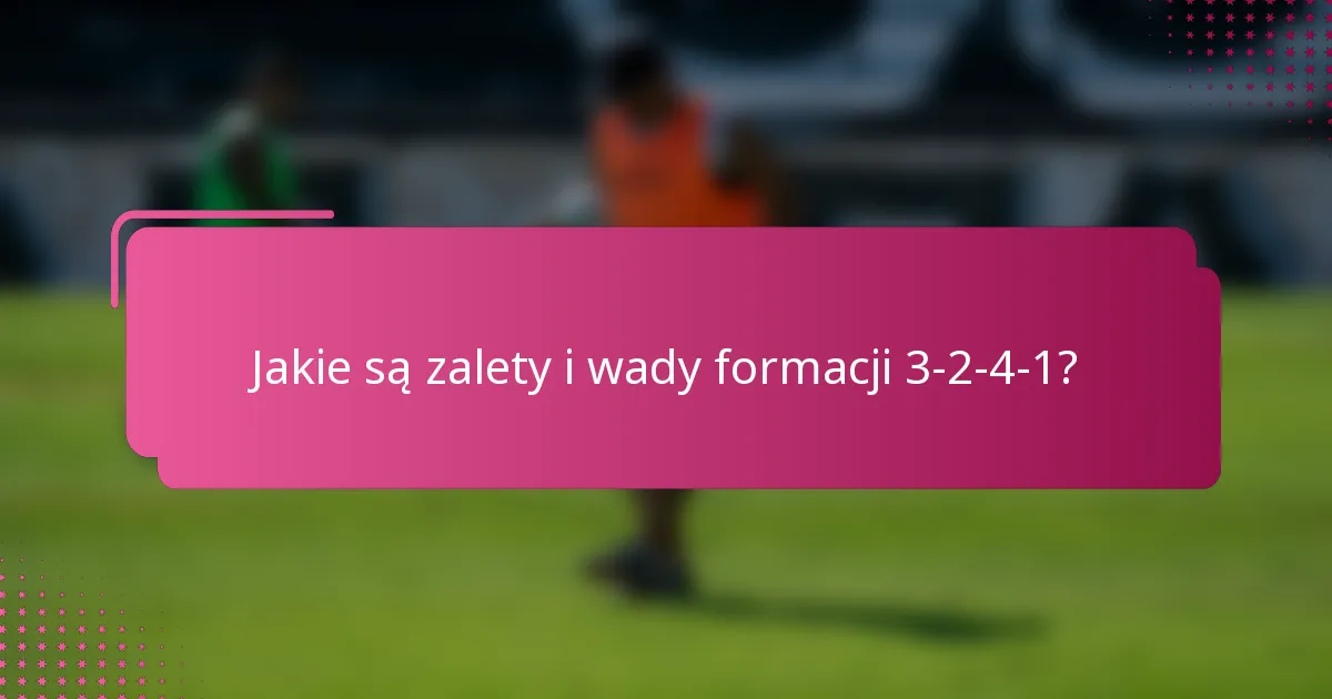 Jakie są zalety i wady formacji 3-2-4-1?