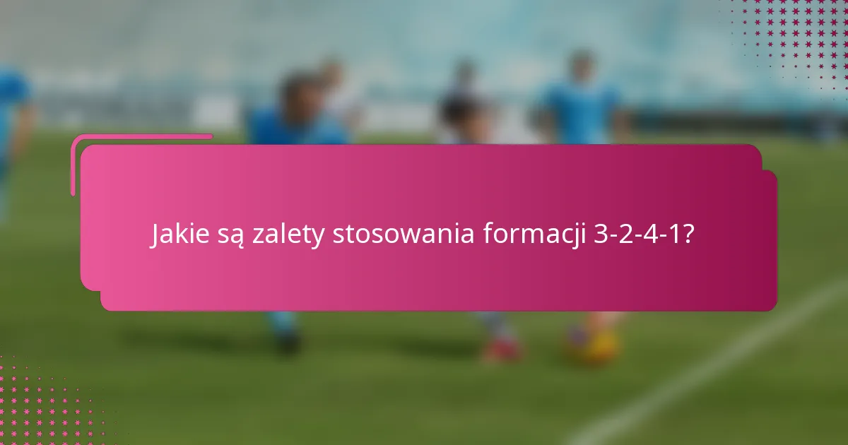 Jakie są zalety stosowania formacji 3-2-4-1?