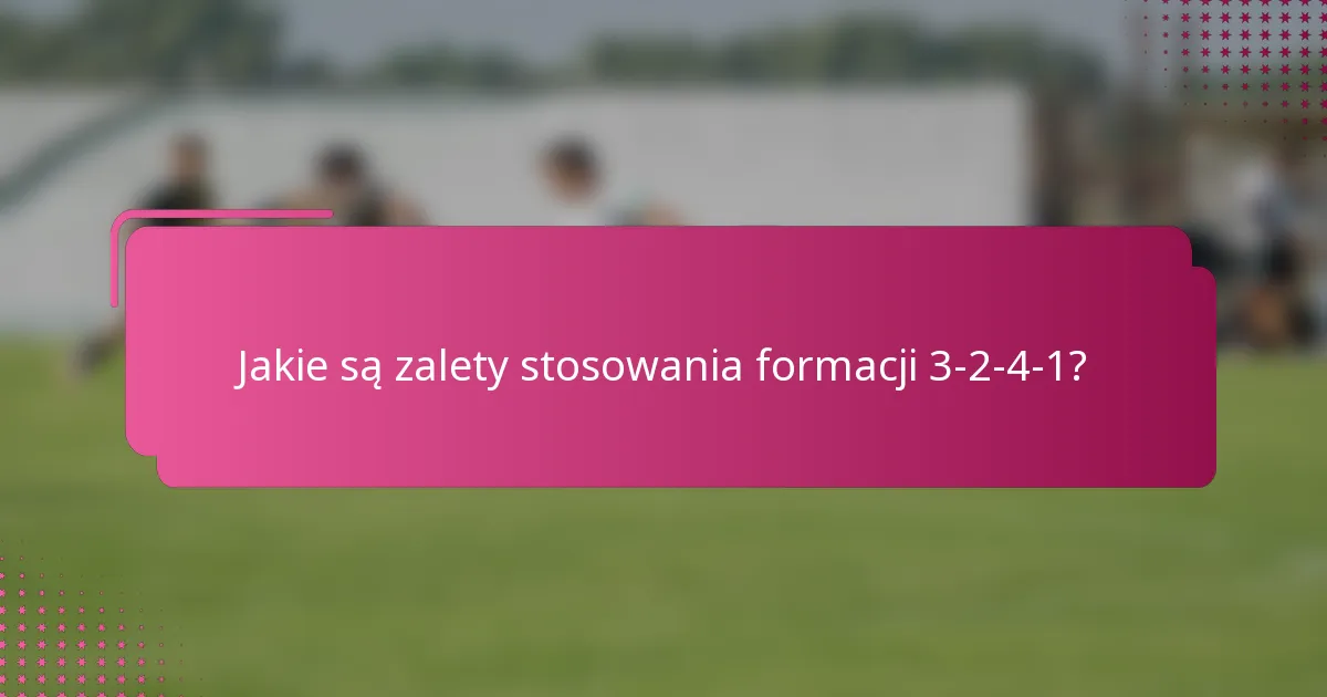 Jakie są zalety stosowania formacji 3-2-4-1?