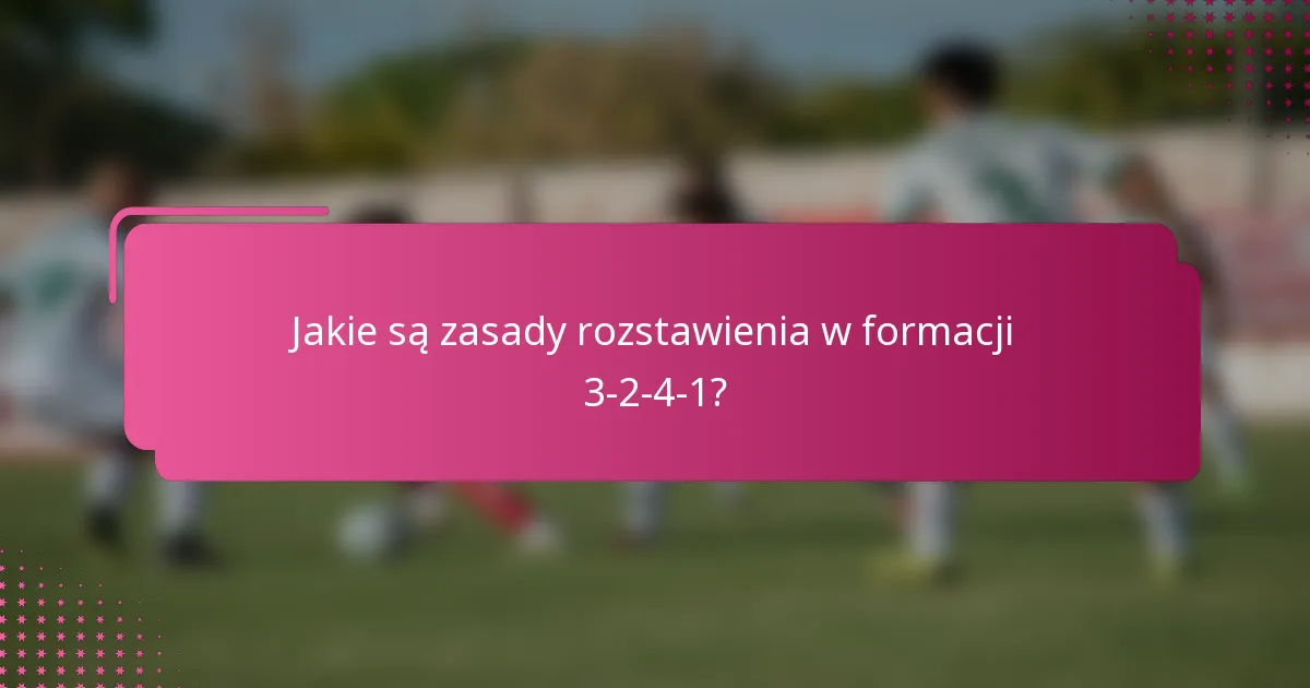 Jakie są zasady rozstawienia w formacji 3-2-4-1?