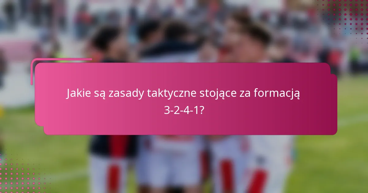 Jakie są zasady taktyczne stojące za formacją 3-2-4-1?
