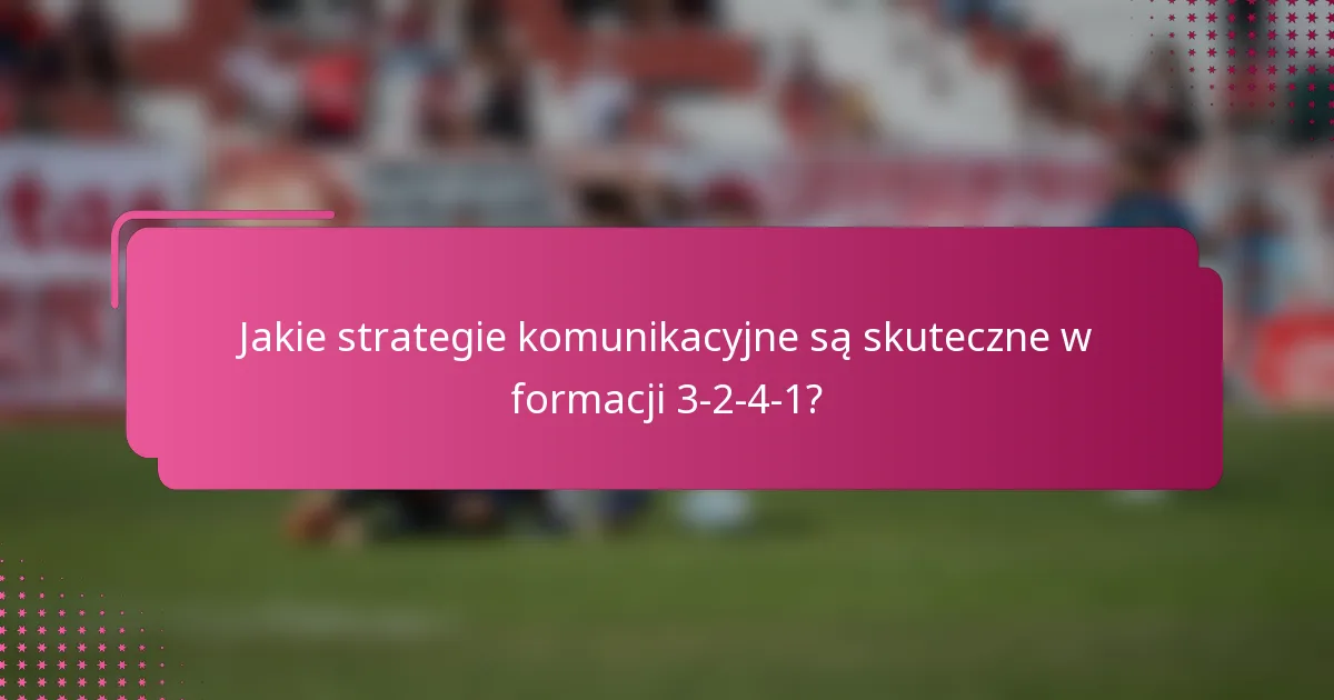 Jakie strategie komunikacyjne są skuteczne w formacji 3-2-4-1?
